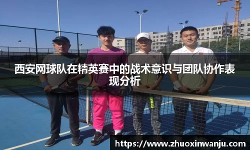 西安网球队在精英赛中的战术意识与团队协作表现分析